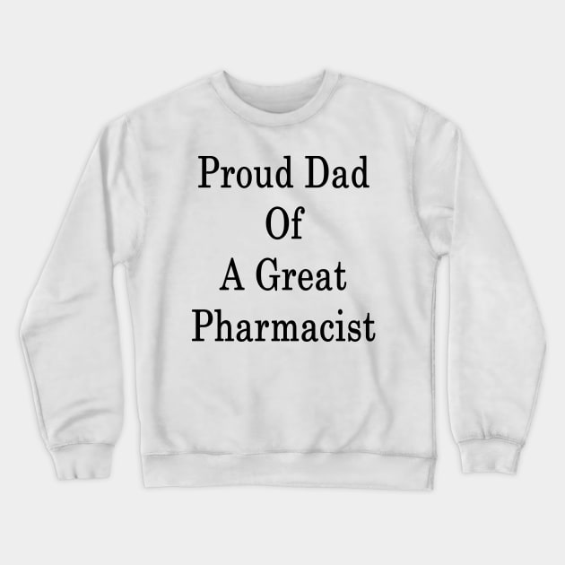 Proud Dad Of A Great Pharmacist Crewneck Sweatshirt by supernova23